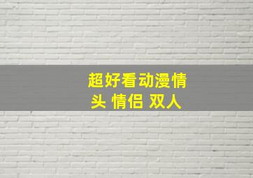 超好看动漫情头 情侣 双人